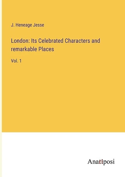 London: Its Celebrated Characters and remarkable Places: Vol. 1