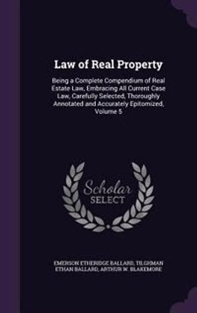 Law of Real Property: Being a Complete Compendium Estate Law, Embracing All Current Case Carefully Selected,