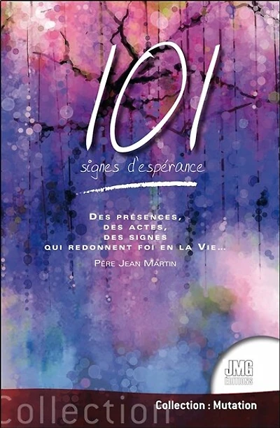 101 signes d'espérance: des présences, des actes, des signes qui redonnent foi en la vie...