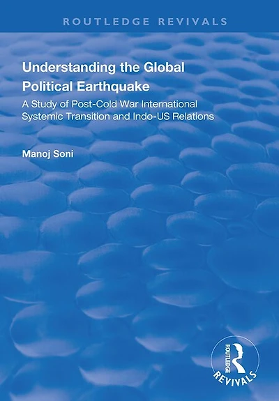 Understanding Global Political Earthquake: Study of Post-Cold War International Systemic Transition and Indo-US Relation: Relations