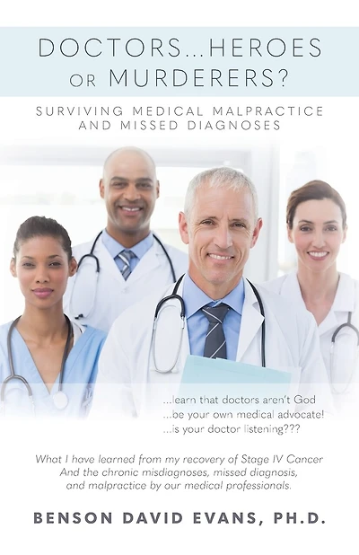 Doctors...Heroes or Murderers?: Surviving Medical Malpractice and Missed Diagnoses