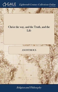 Christ the way, and the Truth, and the Life: Or, a Short Discourse, Pointing Forth the way of Making use of Christ for Justification, ... By Joh