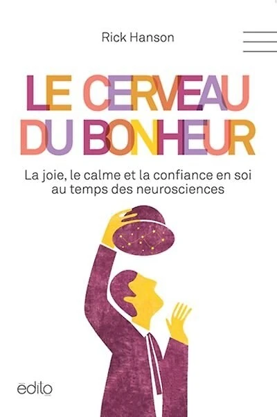 Le cerveau du bonheur: la joie, le calme et la confiance en soi au temps des neurosciences