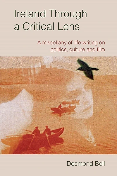 Ireland Through a Critical Lens: A miscellany of life-writing on politics, culture and film