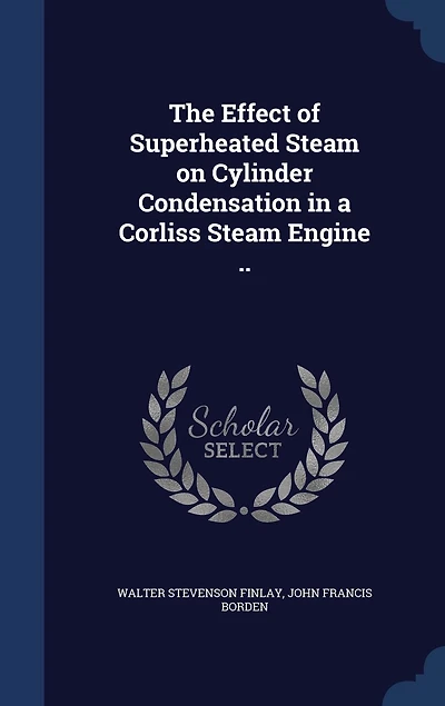 The Effect of Superheated Steam on Cylinder Condensation a Corliss Engine ..