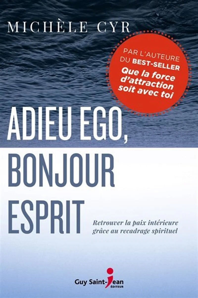 Adieu ego, bonjour esprit: retrouver la paix intérieure grâce au recadrage spirituel