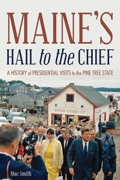 Maine's Hail To The Chief: A History Of Presidential Visits To The Pine Tree State