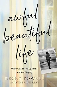 Awful Beautiful Life: When God Shows Up The Midst Of Tragedy
