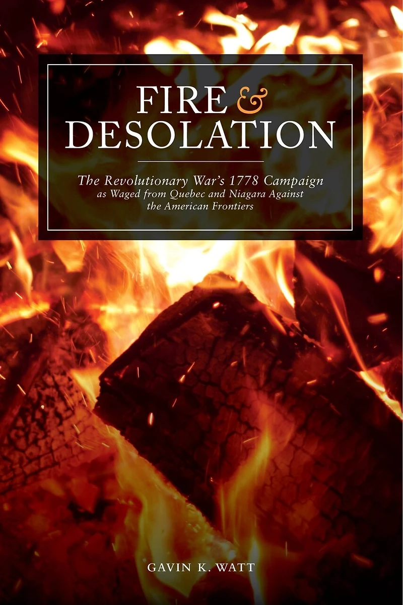 Fire and Desolation: the Revolutionary War's 1778 Campaign as Waged from Quebec Niagara Against American Frontiers