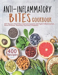 Anti-Inflammatory Bites Cookbook: 400 Recipes Heal Your Immune System and Fight Inflammation, Heart Disease, Arthritis, Psoriasis, Diabetes