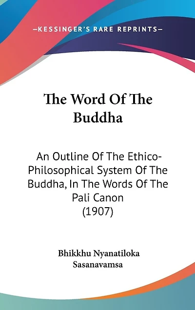 The Word Of The Buddha: An Outline Of The Ethico-Philosophical System Of The Buddha, In The Words Of The Pali Canon (1907)