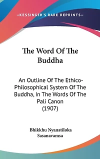 The Word Of The Buddha: An Outline Of The Ethico-Philosophical System Of The Buddha, In The Words Of The Pali Canon (1907)