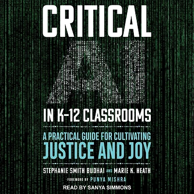 Critical AI K-12 Classrooms: A Practical Guide for Cultivating Justice and Joy