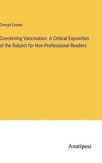 Concerning Vaccination. A Critical Exposition of the Subject for Non-Professional Readers