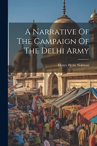 A Narrative Of The Campaign Of The Delhi Army