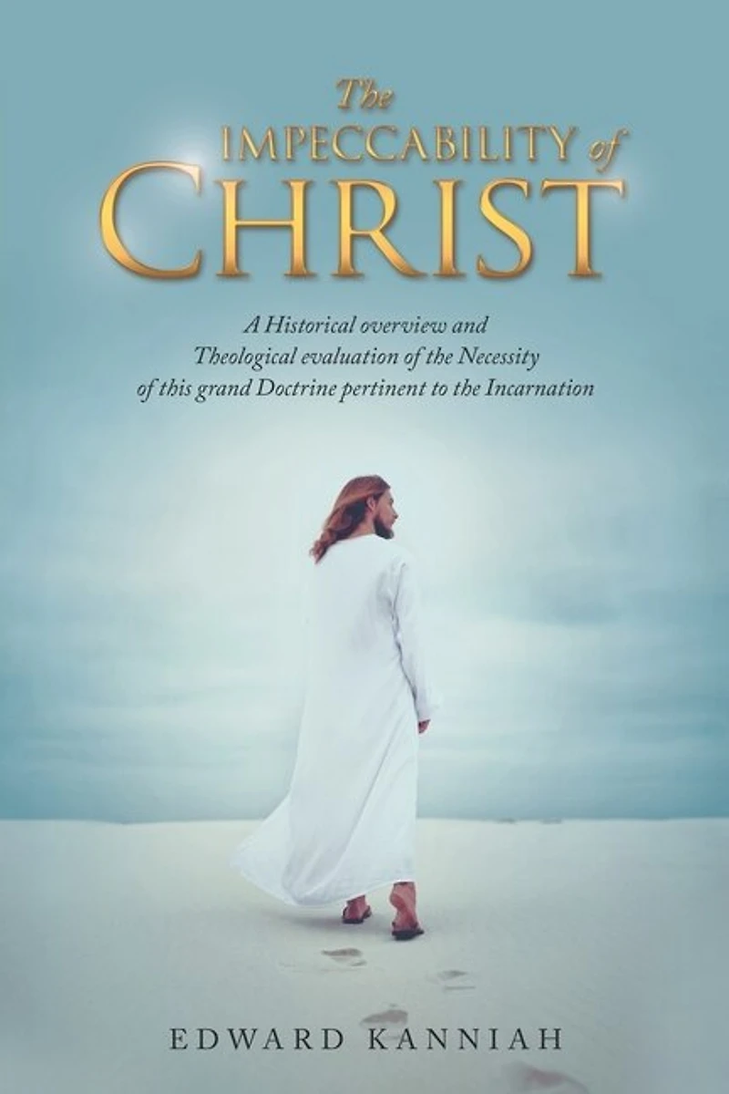 the Impeccability of Christ: A Historical Overview and Theological Evaluation Necessity This Grand Doctrine Pertinent to Incarnation