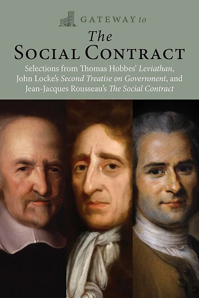 Gateway to The Social Contract: Selections from Thomas Hobbes' Leviathan, John Locke's Second Treastise on Government, and Jean-Jacques Rousseau's Contract