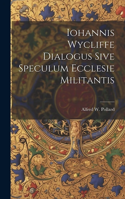 Iohannis Wycliffe Dialogus Sive Speculum Ecclesie Militantis