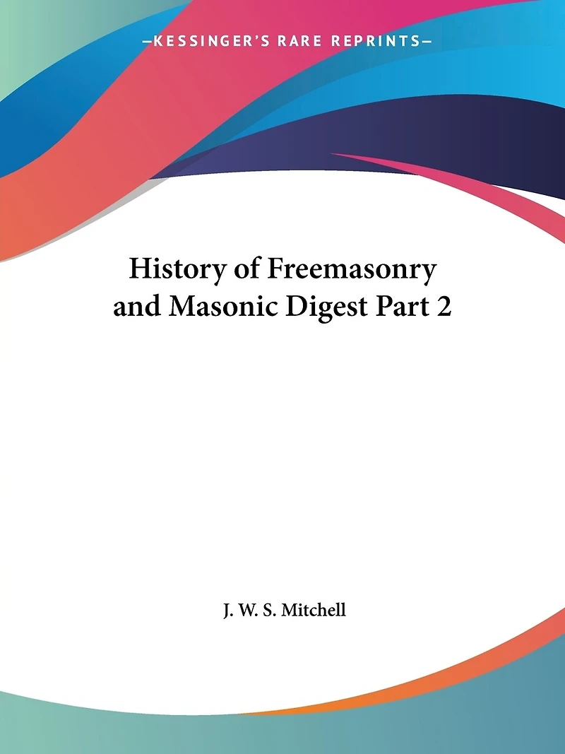 History of Freemasonry and Masonic Digest Part 2