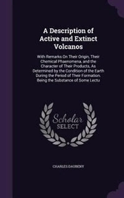 A Description Of Active And Extinct Volcanos: With Remarks On Their Origin, Chemical Phaenomena, The Character Products, As De