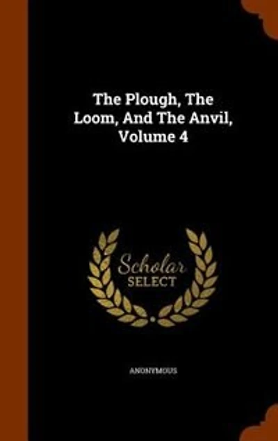 The Plough, Loom, And Anvil, Volume 4