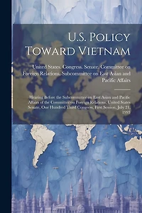 U.S. Policy Toward Vietnam: Hearing Before the Subcommittee on East Asian and Pacific Affairs of the Committee on Foreign Relations, United States Senate, One Hundred Third Congress, First Session, July 21, 1993