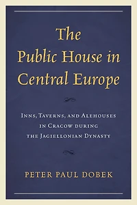the Public House Central Europe: Inns, Taverns, and Alehouses Cracow during Jagiellonian Dynasty