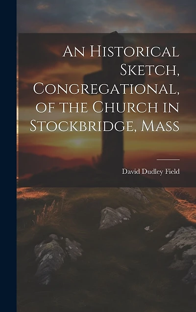 An Historical Sketch, Congregational, of the Church in Stockbridge, Mass