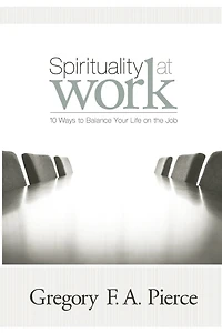 Spirituality at Work: 10 Ways to Balance Your Life on the Job