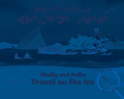 Ukaliq and Kalla Travel on the Ice: Bilingual Inuktitut and English Edition