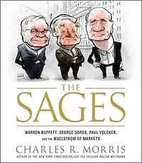 the Sages: Warren Buffett, George Soros, Paul Volcker, and Maelstrom of Markets