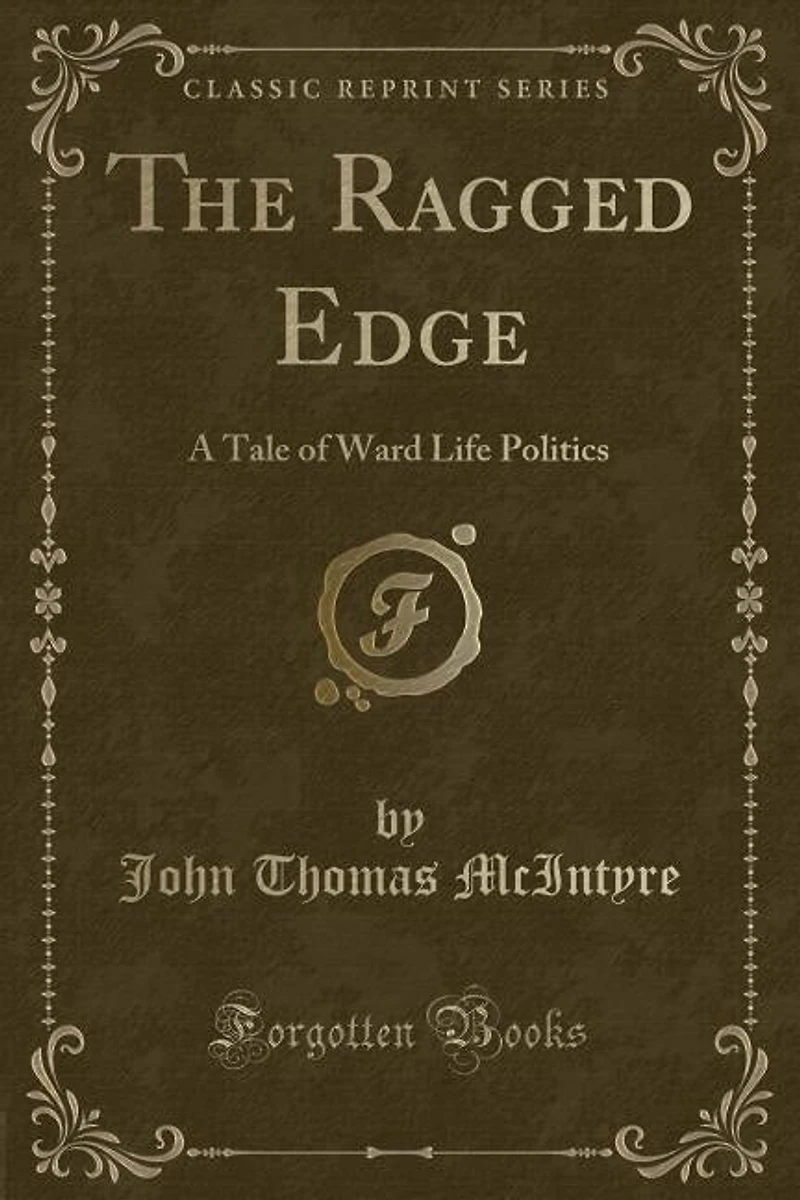 The Ragged Edge: A Tale of Ward Life Politics (Classic Reprint)