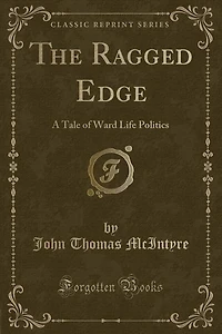 The Ragged Edge: A Tale of Ward Life Politics (Classic Reprint)