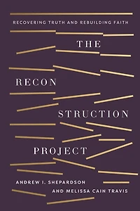The Reconstruction Project: Recovering Truth and Rebuilding Faith