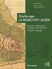 Esclavage et marronnages: refuser la condition servile à Bourbon (île de La Réunion) au XVIIIe siècle