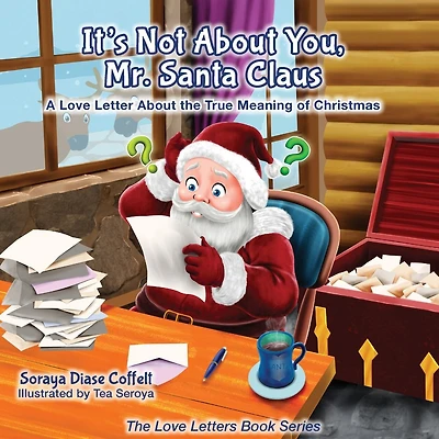It's Not About You Mr. Santa Claus: A Love Letter The True Meaning Of Christmas