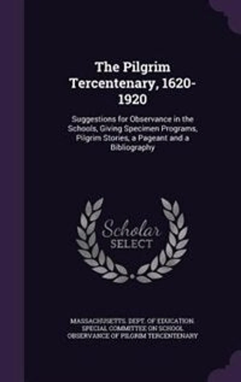 the Pilgrim Tercentenary, 1620-1920: Suggestions for Observance Schools, Giving Specimen Programs, Stories, a Pageant and