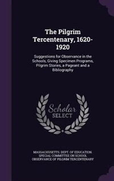 the Pilgrim Tercentenary, 1620-1920: Suggestions for Observance Schools, Giving Specimen Programs, Stories, a Pageant and