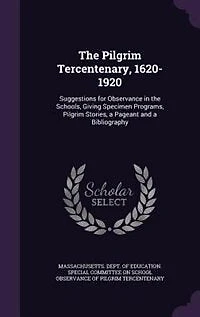 the Pilgrim Tercentenary, 1620-1920: Suggestions for Observance Schools, Giving Specimen Programs, Stories, a Pageant and