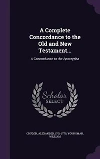 A Complete Concordance to the Old and New Testament...: A Concordance to the Apocrypha