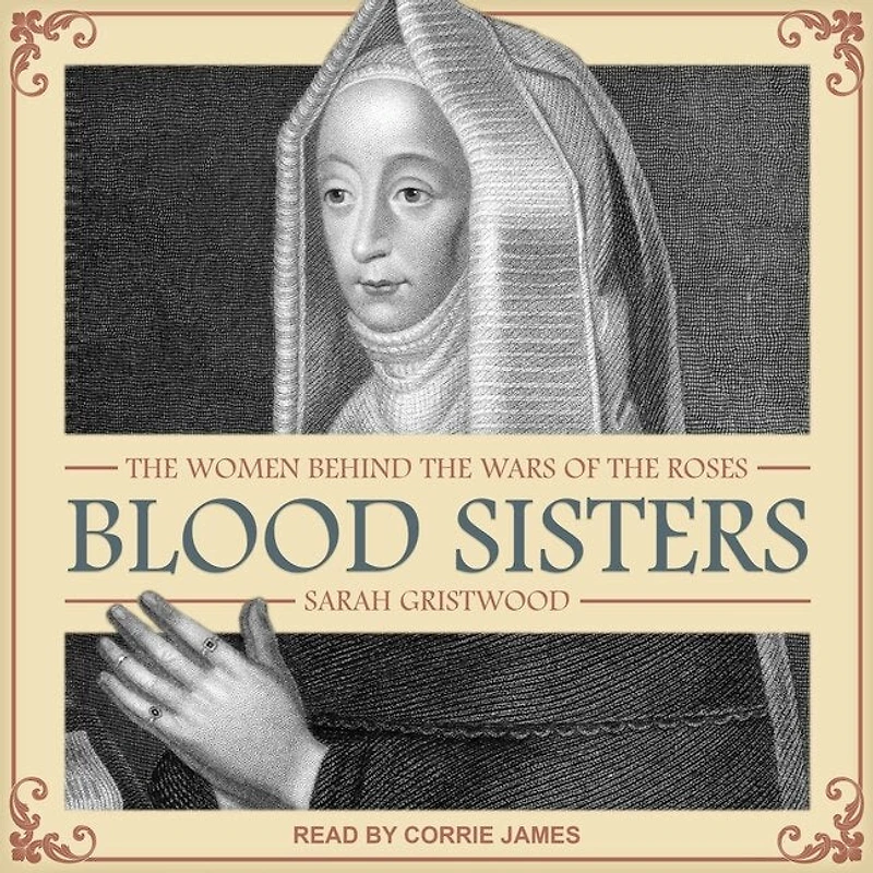 Blood Sisters Lib/E: the Women Behind Wars of Roses