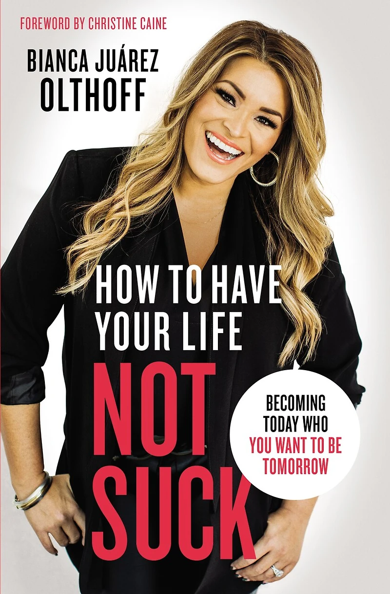 How to Have Your Life Not Suck: Becoming Today Who You Want Be Tomorrow