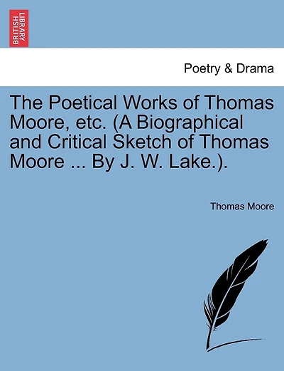 The Poetical Works Of Thomas Moore, Etc. (a Biographical And Critical Sketch Of Thomas Moore ... By J. W. Lake.).