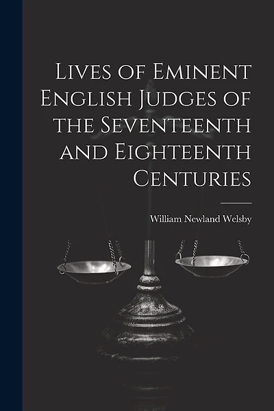 Lives of Eminent English Judges of the Seventeenth and Eighteenth Centuries