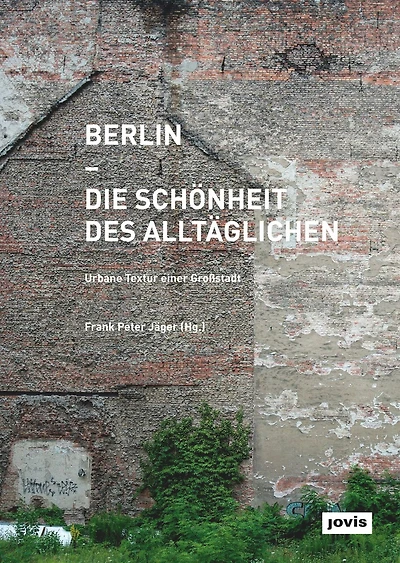 Berlin – Die Schönheit des Alltäglichen: Urbane Textur einer Grossstadt