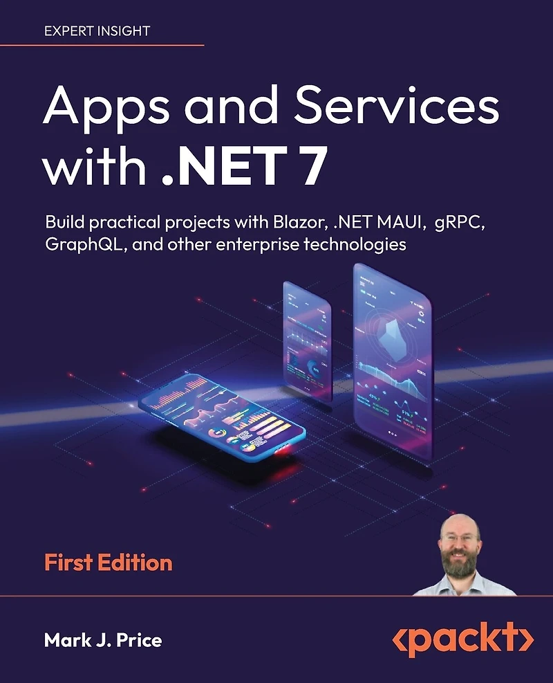 Apps and Services with .NET 7: Build practical projects Blazor, MAUI, gRPC, GraphQL, other enterprise technologies