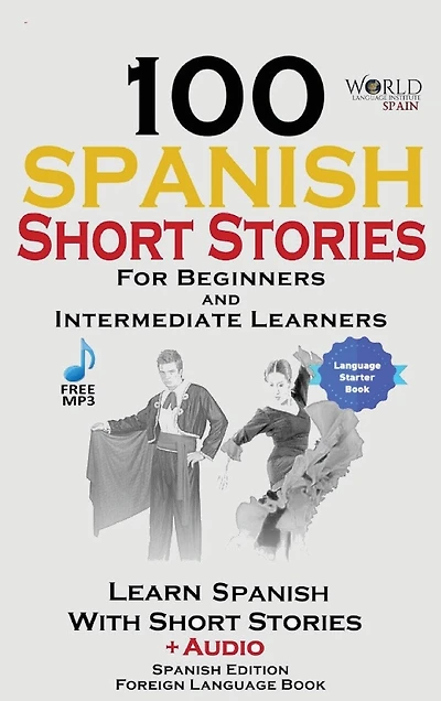 100 Spanish Short Stories for Beginners Learn Spanish with Stories Including Audio: Spanish Edition Foreign Language Bilingual Book 1