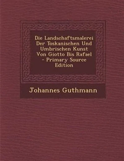 Die Landschaftsmalerei Der Toskanischen Und Umbrischen Kunst Von Giotto Bis Rafael - Primary Source Edition