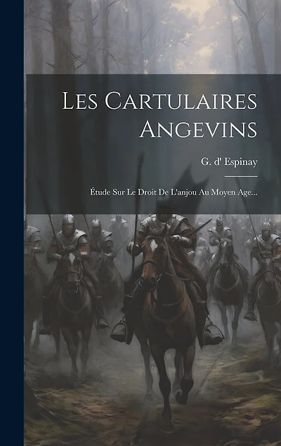 Les Cartulaires Angevins: Étude Sur Le Droit De L'anjou Au Moyen Age...