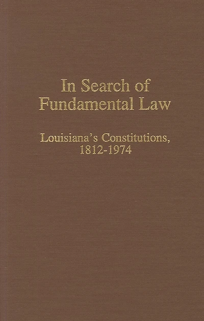 In Search of Fundamental Law: Louisiana's Constitutions, 1812-1974